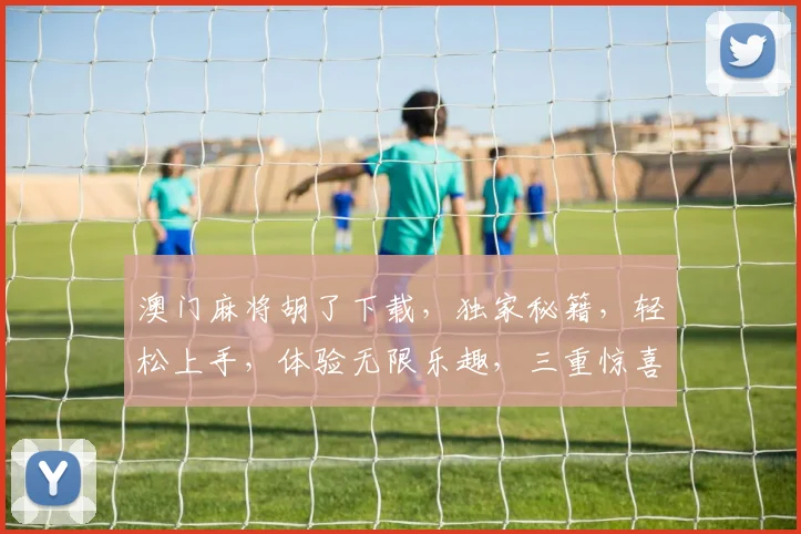 澳门麻将胡了下载，独家秘籍，轻松上手，体验无限乐趣，三重惊喜等你来