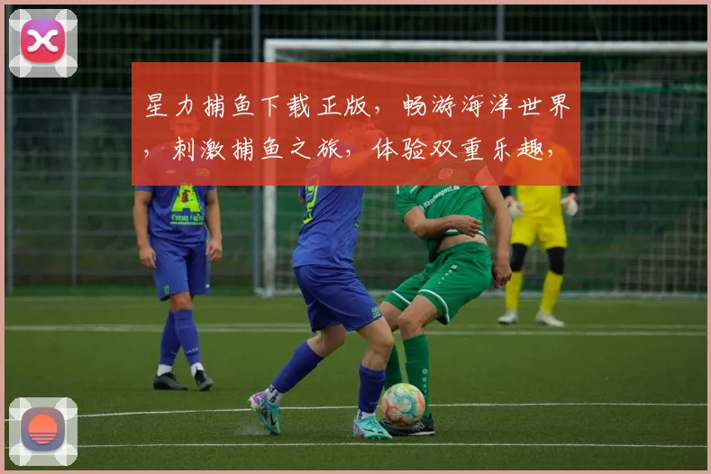 星力捕鱼下载正版，畅游海洋世界，刺激捕鱼之旅，体验双重乐趣，尽在手机端