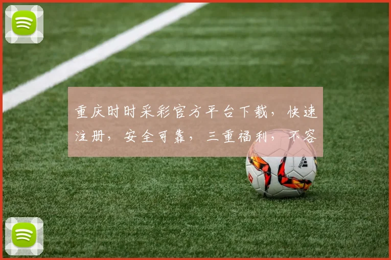 重庆时时采彩官方平台下载，快速注册，安全可靠，三重福利，不容错过，立即下载体验